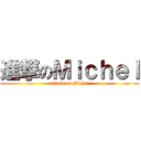 進撃のＭｉｃｈｅｌ (attack on Michel)