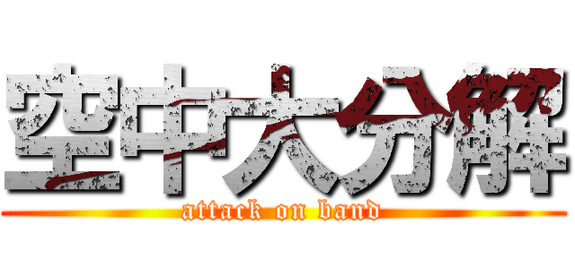 空中大分解 (attack on band)