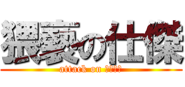 猥褻の仕傑 (attack on 無言以稀)