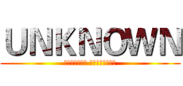 ＵＮＫＮＯＷＮ (ＵＮＫＮＯＷＮ ＯＰＥＲＡＴＯＲ)