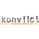 ｋｏｎｖｉｉｃｔ (war is on)