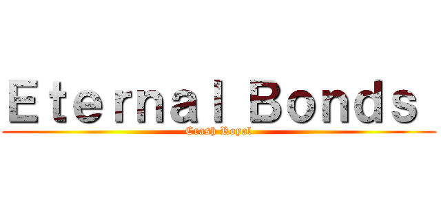 Ｅｔｅｒｎａｌ Ｂｏｎｄｓ  (Crash Royal)