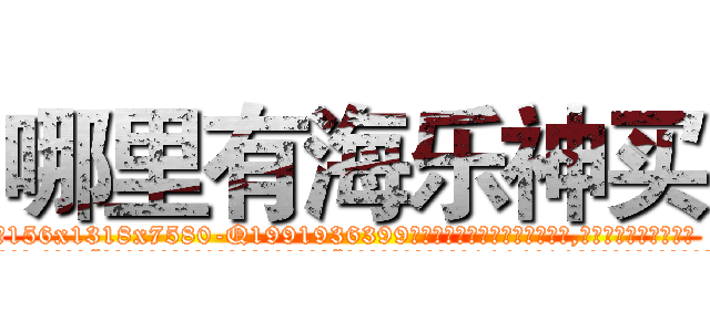 哪里有海乐神买 (哪里有海乐神买【电.话156x1318x7580-Q1991936399鑫宏药业】我们做的是长期生意,靠的是老客户长期支持
参考消息网2月20日报道 韩媒称，“剩女多、离婚率高的城市，房价一定会上涨。”这是中国经济学家金岩石2016年12月参加在上海举行的房地产相关论坛时说的话。
)