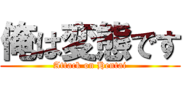 俺は変態です (Attack on Hentai)