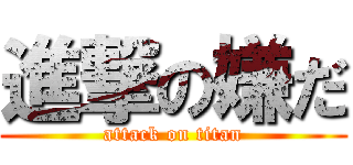 進撃の嫌だ (attack on titan)