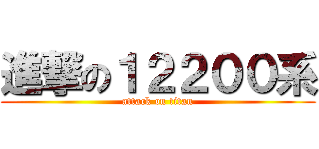 進撃の１２２００系 (attack on titan)