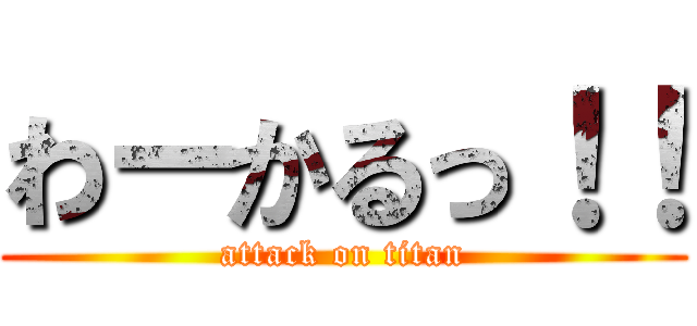 わーかるっ！！ (attack on titan)