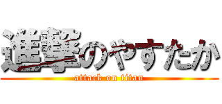 進撃のやすたか (attack on titan)