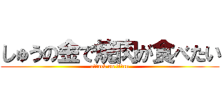しゅうの金で焼肉が食べたい (attack on titan)