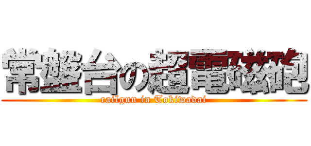 常盤台の超電磁砲 (railgun in Tokiwadai)