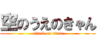 空のうえのきゃん (attack on titan)