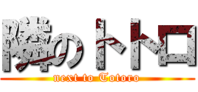 隣のトトロ (next to Totoro)