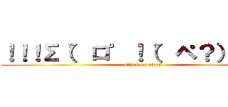 ！！！Σ（゜ロ゜！（゜ペ？）？？？ (attack on titan)