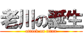 老川の誕生 (attack on titan)