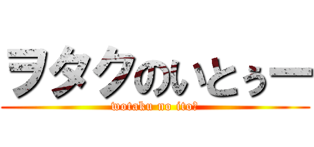 ヲタクのいとぅー (wotaku no itoー)