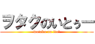ヲタクのいとぅー (wotaku no itoー)