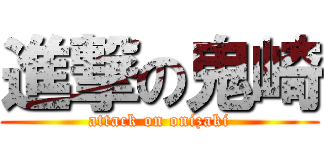 進撃の鬼崎 (attack on onizaki)