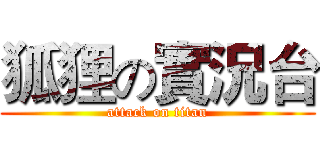 狐狸の實況台 (attack on titan)