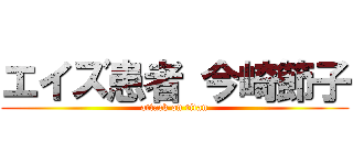 エイズ患者 今崎節子 (attack on titan)