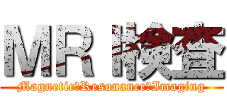 ＭＲＩ検査 (Magnetic　Resonance　Imaging)