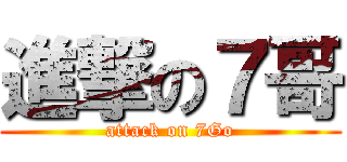 進撃の７哥 (attack on 7Go)