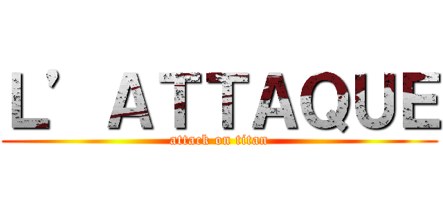 Ｌ’ＡＴＴＡＱＵＥ (attack on titan)