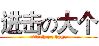 进击の大个 (attack on dage)