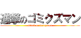 進撃のゴミクズマン (attack on kusoyarou)