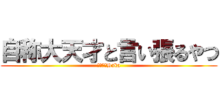 自称大天才と言い張るやつ (↑こいつBaka)