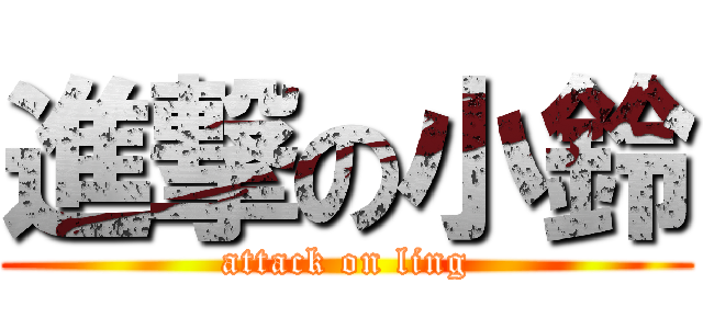 進撃の小鈴 (attack on ling)