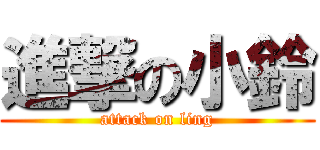進撃の小鈴 (attack on ling)