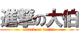 進撃の大伯 (attack on berlin)
