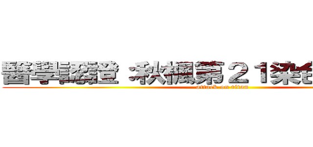 醫學認證：秋楓第２１染色體多一條 (attack on titan)