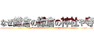 なぜ鎌倉の鎌倉の神社や寺 (Why Kamakura's shrines and temples)