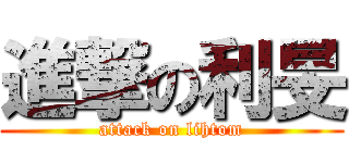 進撃の利旻 (attack on lihtom)