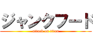 ジャンクフード (attack on titan)