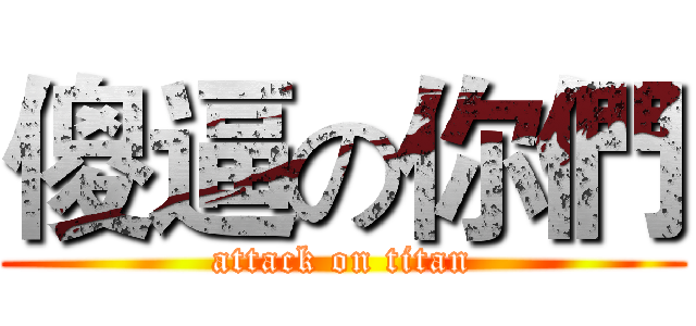 傻逼の你們 (attack on titan)