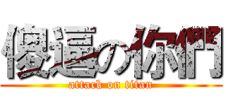 傻逼の你們 (attack on titan)