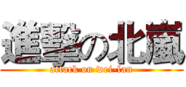 進擊の北嵐 (attack on wei-lan)