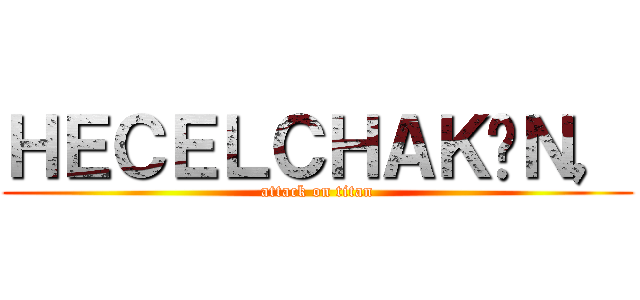 ＨＥＣＥＬＣＨＡＫÁＮ， (attack on titan)