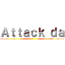 Ａｔｔａｃｋ ｄａ ()