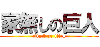 家無しの巨人 (attack on titan)