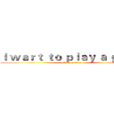 Ｉ ｗａｒｔ ｔｏ ｐｌａｙ ａ ｇａｍｅ (attack on titan)
