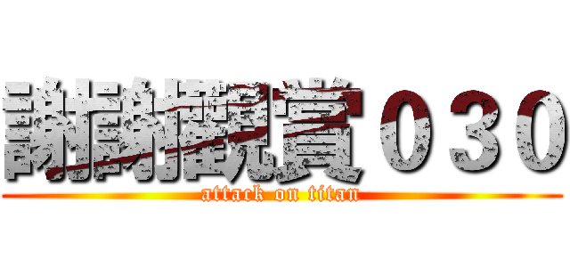 謝謝觀賞０３０ (attack on titan)