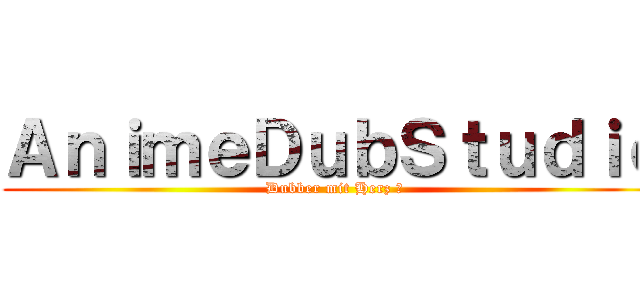 ＡｎｉｍｅＤｕｂＳｔｕｄｉｏ (Dubber mit Herz ❤)