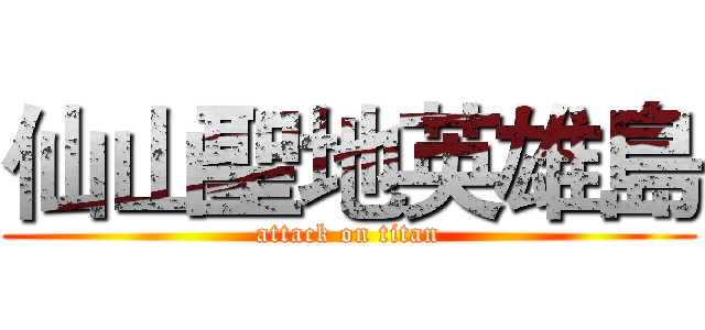 仙山聖地英雄島 (attack on titan)