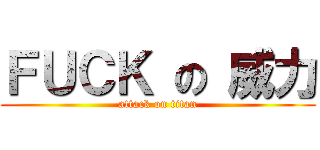 ＦＵＣＫ の 威力 (attack on titan)