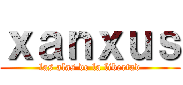 ｘａｎｘｕｓ (las alas de la libertad)