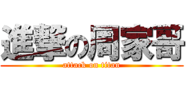 進撃の周家哥 (attack on titan)