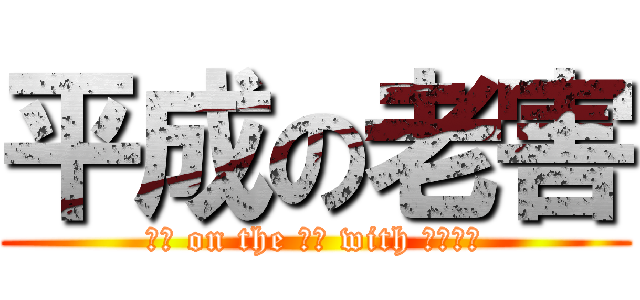 平成の老害 (社畜 on the 山口 with ロリコン)